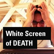 The dreaded white screen of death